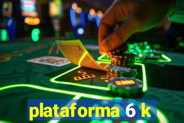 plataforma 6 k